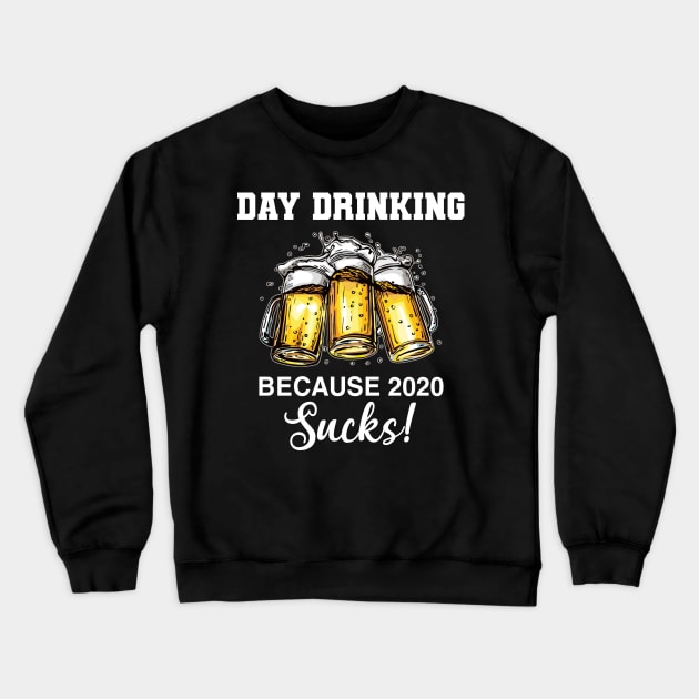 Day Drinking Because 2020 Sucks Beer Drink Crewneck Sweatshirt by paveldmit